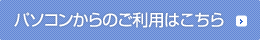 パソコンからご利用の方はこちら