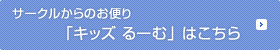 サークルからのお便り「キッズ るーむ」はこちら