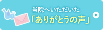 当院へいただいた「ありがとうの声」